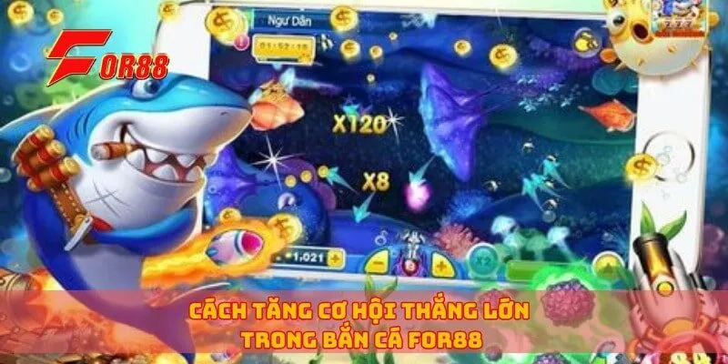 Cách tăng cơ hội thắng lớn trong bắn cá for88