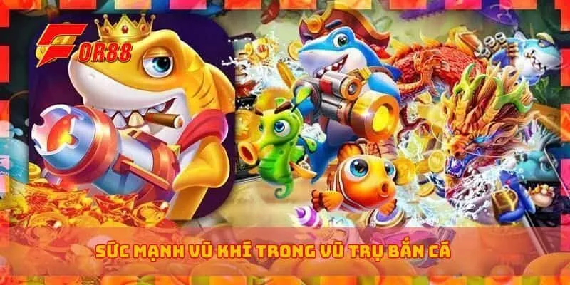 Sức mạnh vũ khí trong vũ trụ bắn cá