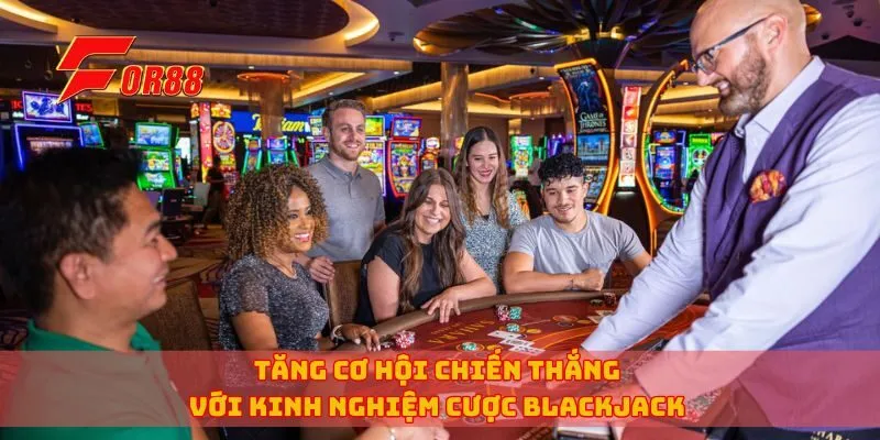 Tăng cơ hội chiến thắng với kinh nghiệm cược Blackjack