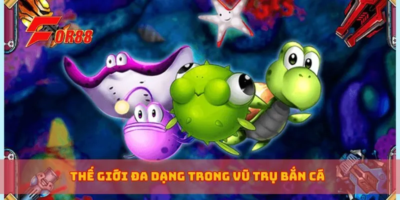 Thế giới đa dạng trong vũ trụ bắn cá